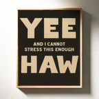 Yee Haw and I Cannot Stress This Enough